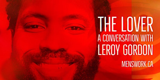 The Lover:  A Conversation w LeRoy Gordon, 4 Archetypes for #menswork III primary image