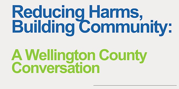 Reducing Harms, Building Community: A Wellington County Conversation