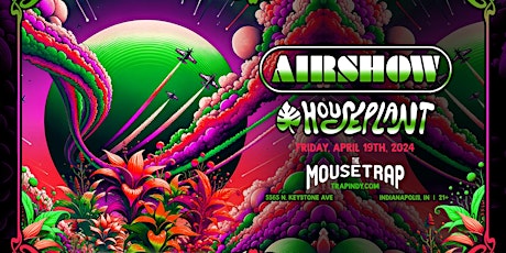 Airshow & Houseplant @ The Mousetrap - Indianapolis, IN - 04/19/24