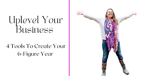 Uplevel Your Business: 4 Tools to Create Your 6-Figure Year Masterclass  primärbild