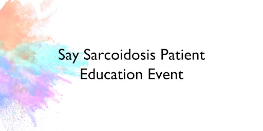 Say Sarcoidosis Patient Education Event! primary image