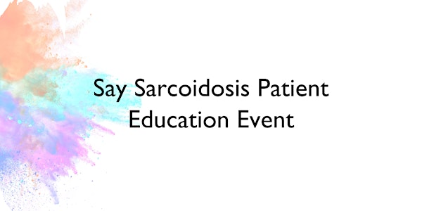 Say Sarcoidosis Patient Education Event!