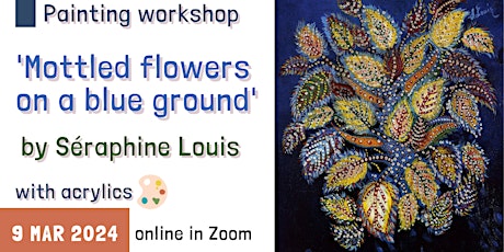 Primaire afbeelding van 'Mottled flowers' by Séraphine Louis [painting workshop] LIVE in Zoom