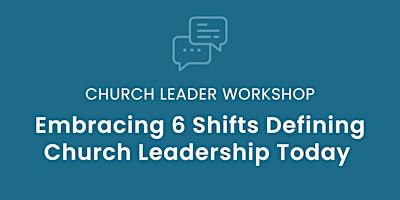 Primaire afbeelding van Church Leader Workshop: Embracing 6 Shifts Defining Church Leadership Today