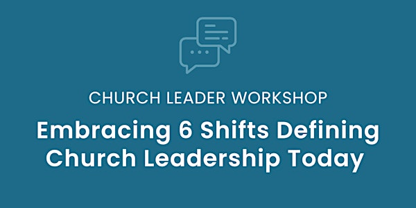 Church Leader Workshop: Embracing 6 Shifts Defining Church Leadership Today