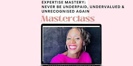 Expertise Mastery Masterclass- Never Be Underpaid and  Undervalued Again primary image