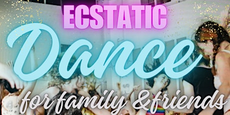 Ecstatic Dance - family & friends