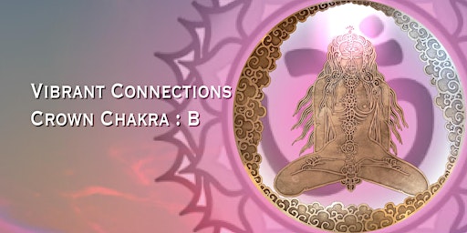 Imagem principal do evento Vibrant Connections : Chakra Series : Crown : B