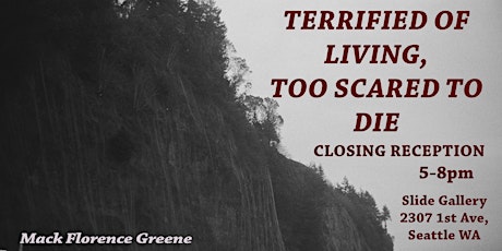 "TERRIFIED OF LIVING, TOO SCARED TO DIE" Closing Reception