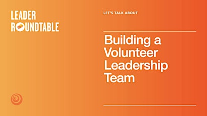 LET'S TALK ABOUT Building a Volunteer Leadership Team