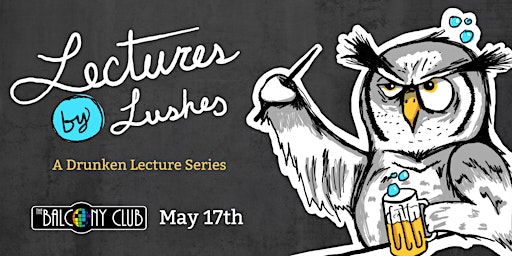 Lectures by Lushes:  A Drunken Lecture Series primary image