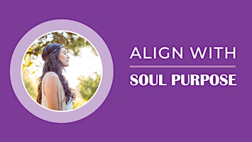 Primaire afbeelding van Align with your Soul Purpose (Free Workshop)