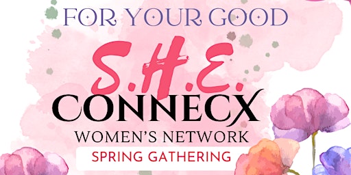 Immagine principale di S.H.E. ConnecX Women's Network Spring BRUNCH Gathering: FOR YOUR GOOD 