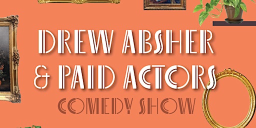 Imagem principal do evento Drew Absher and Paid Actors (Stand Up Comedy Show)
