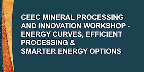 CEEC Mineral Processing and Innovation Workshop - Energy Curves, Efficient Processing and Smarter Power Options primary image