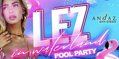 LEZ IN WATERLAND 2024: SAN DIEGO  PRIDE WEEKEND QUEER WOMENS POOL PARTY