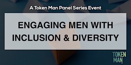 Token Man Panel Series - Engaging Men with Inclusion and Diversity