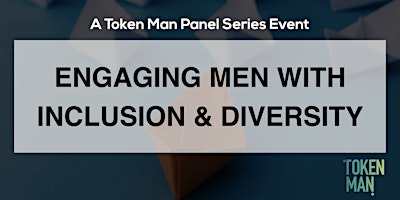 Token Man Panel Series - Engaging Men with Inclusion and Diversity primary image