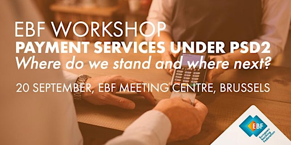 EBF Workshop: PAYMENT SERVICES UNDER PSD2: Where do we stand & where next?