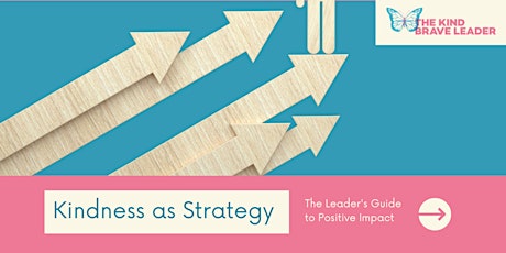 Kindness as Strategy: The Leader’s Guide to Positive Impact
