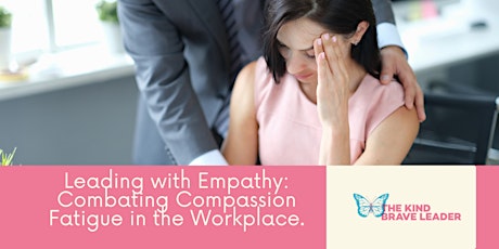 Leading with Empathy: Strategies to Combat Compassion Fatigue at work