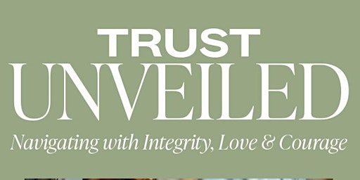 Trust Unveiled: Navigating with Integrity, Love & Courage primary image