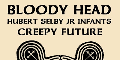 Imagem principal de Bloody Head, Hubert Selby Jr Infants & Creepy Future in Anseo 11th April