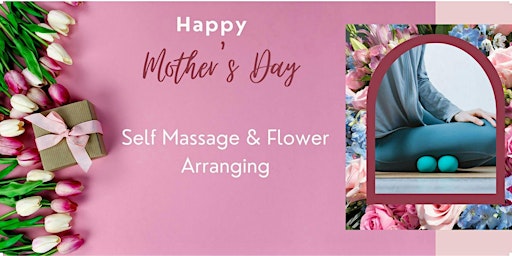 Image principale de Mother’s Day Self-Massage & Flower Arranging Workshop: Love Your Mom Event