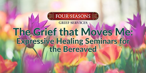 Primaire afbeelding van The Grief that Moves Me: Expressive Healing Seminars for the Bereaved