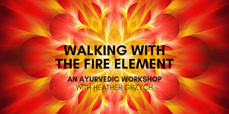 Walking with the Fire Element: Ayurvedic Workshop primary image