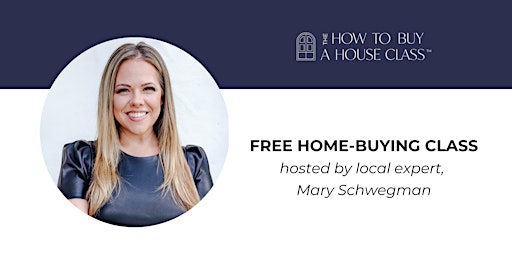 Primaire afbeelding van How To Buy A House Class with Mary Schwegman