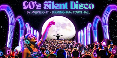 Primaire afbeelding van 90s Silent Disco By Moonlight in Birmingham Town Hall (SATURDAY 27TH JULY)