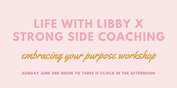 Life With Libby X Strong Side Coaching:  Embracing Your Purpose Workshop