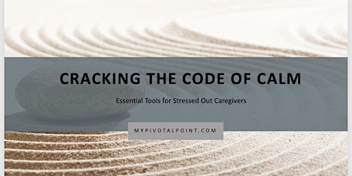 Cracking The Code of Calm: Essential Tools for Stressed Out Caregivers primary image