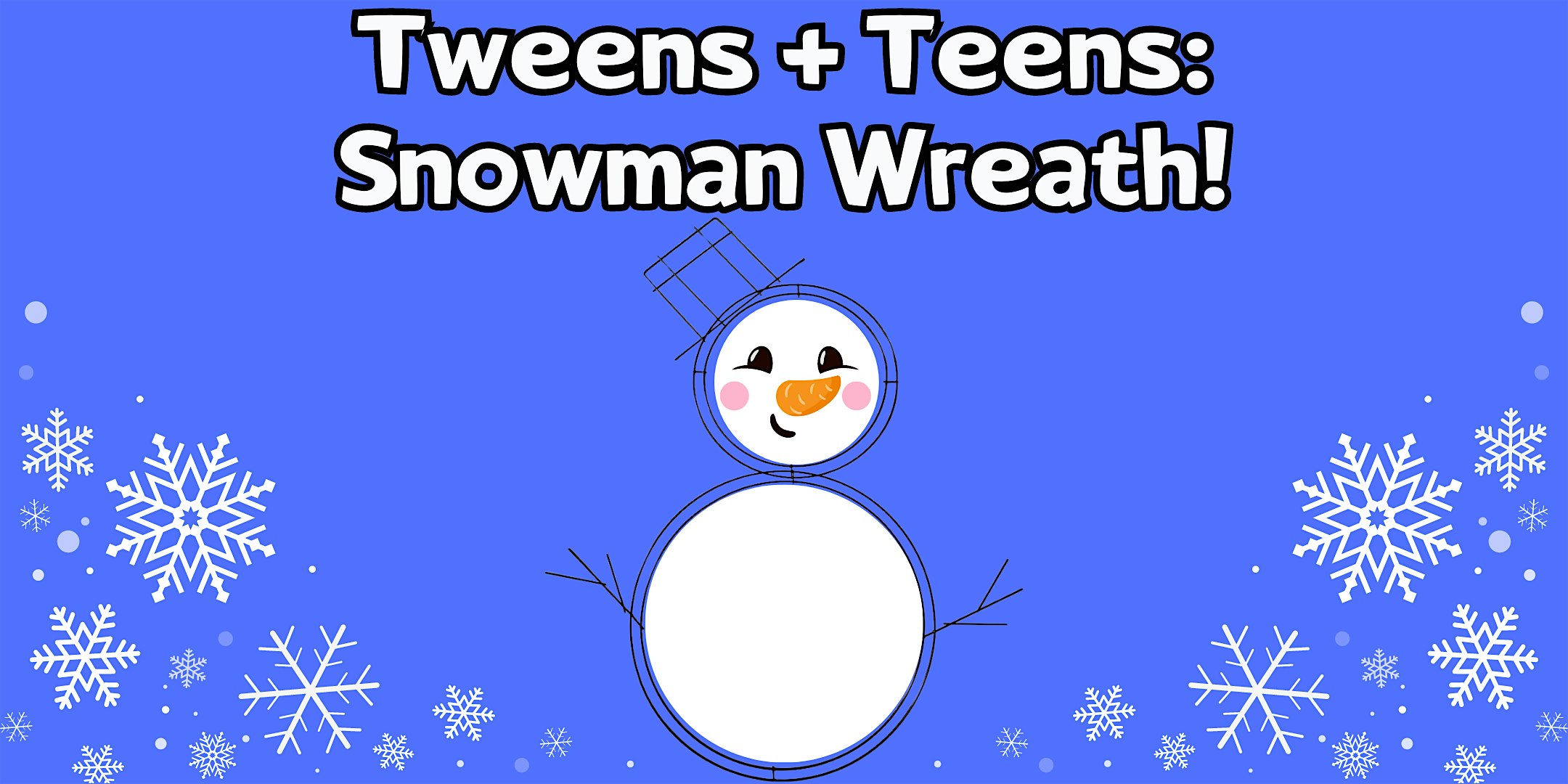Tweens + Teens: Snowman Wire Wreath! (Ages 8-13)