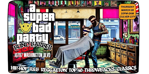 Imagem principal do evento A SUPER BAD PARTY! BLIND BARBER CULVER CITY EDITION: HIP HOP R&B  & MORE