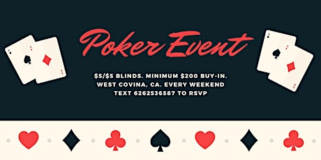 POKER Event in West Covina every weekend. $5/$5 Blinds. Minimum $200 Buy-In
