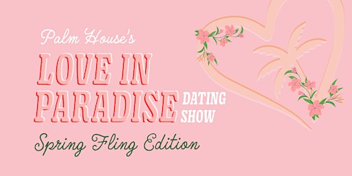 Primaire afbeelding van Love in Paradise SPRING FLING - Palm House Dating Show & Singles Party