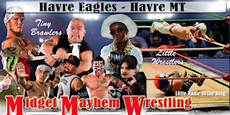 Midget Mayhem Wrestling Goes Wild!  Havre MT 21+