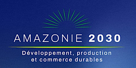 Conférence Amazonie 2030 : Développement, production et commerce durables primary image