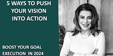 Primaire afbeelding van 5 WAYS TO PUSH YOUR VISION INTO ACTION - Boost Your Goal  Execution in 2024