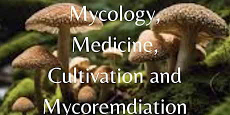 Mycology, Medicine, Cultivation and Mycoremediation