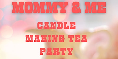 Imagem principal do evento Mommy & Me Candle Making Tea Party