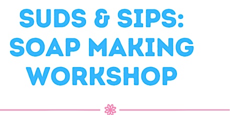 SUDS & SIPS: Soap Making Workshop