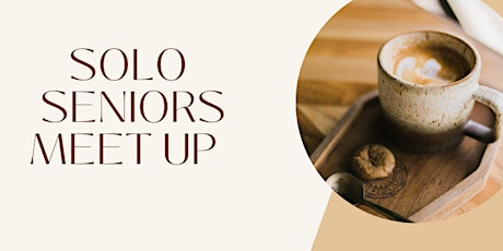 Solo Seniors Meet-Up (AFTERNOON SESSION) April 24