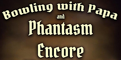 Bowling with Papa and Phantasm Encore! primary image