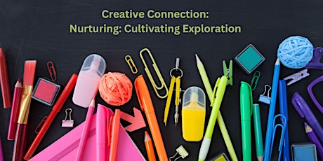 Creative Connection Experience: Nurturing: Cultivating Exploration