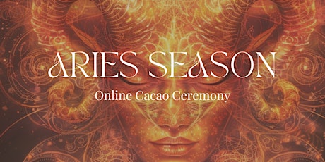 Aries Season: Online Cacao Ceremony & Women's Circle