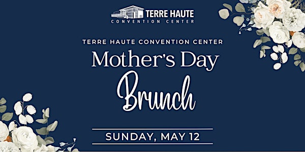Terre Haute Convention Center Mother's Day Brunch 2024
