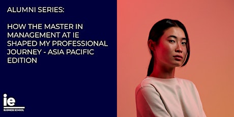 How the Master in Management at IE Shaped My Professional Journey - Asia Pacific Edition primary image